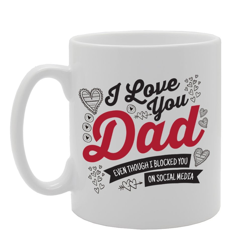 I Love You Dad Even Though I Blocked You On Social Media   Printed Tea Coffee Ceramic  Mg2877 - Funny Printed Coffee Mug - Great Gift Idea