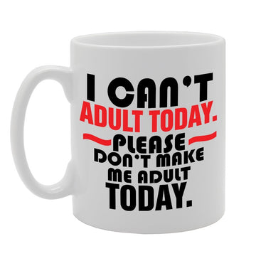 I Can'T Adult Today Please Don'T Make Me Adult Today   Printed Tea Coffee Ceramic  Mg2967 - Funny Printed Coffee Mug - Great Gift Idea