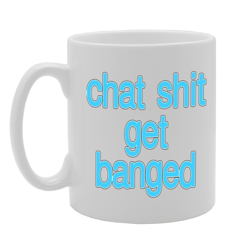Chat Shit Get Banged   Printed Tea Coffee Ceramic  Mg213 - Funny Printed Coffee Mug - Great Gift Idea
