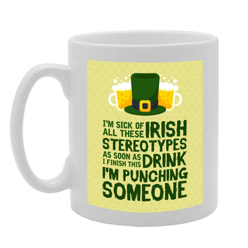 I'M Sick Of All These Irish Stereotypes As Soon As I Finish This Drink   Printed Tea Coffee Ceramic  Mg3671 - Funny Printed Coffee Mug - Great Gift Idea