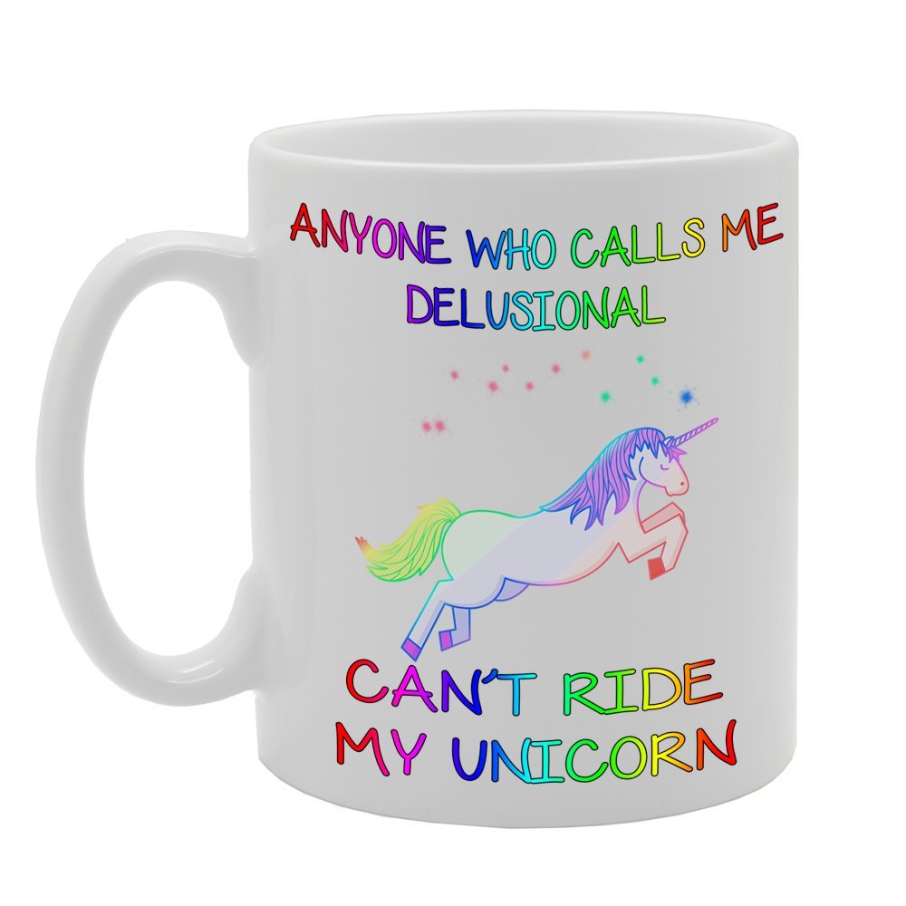 Anyone Who Calls Me Delusional , Cant Ride My Unicorn   Printed Tea Coffee Ceramic  Mg504 - Funny Printed Coffee Mug - Great Gift Idea