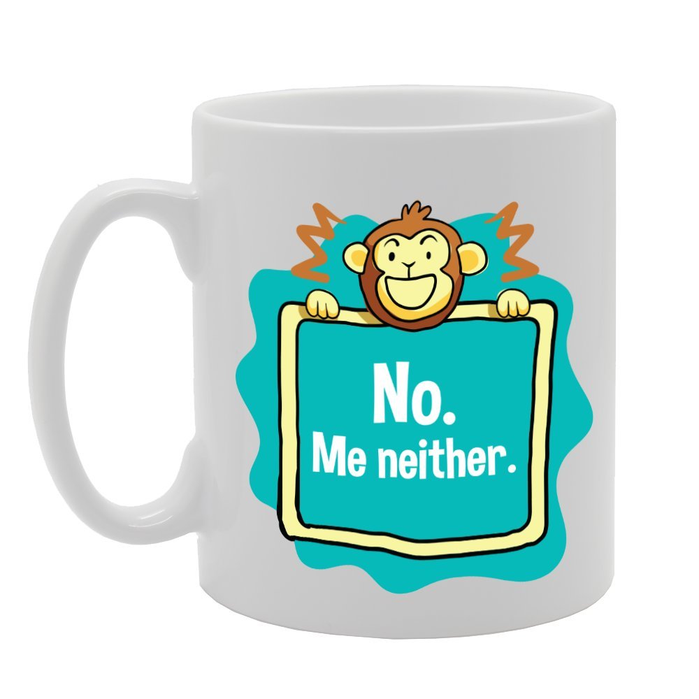 No Me Neither   Printed Tea Coffee Ceramic  Mg3440 - Funny Printed Coffee Mug - Great Gift Idea