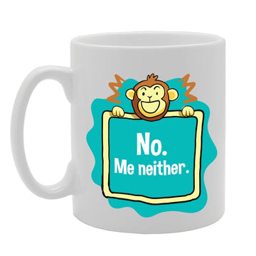 No Me Neither   Printed Tea Coffee Ceramic  Mg3440 - Funny Printed Coffee Mug - Great Gift Idea