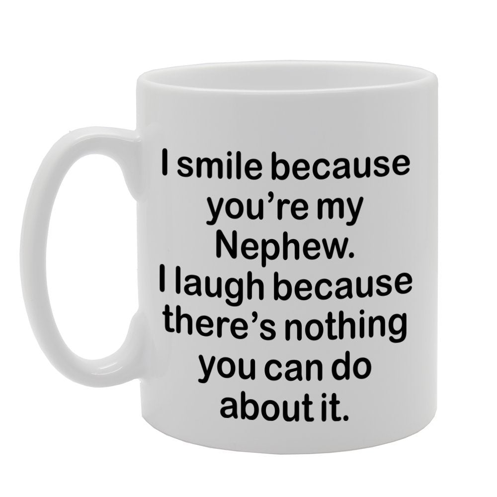 I Smile Because You'Re My Nephew, I Laugh Because There Is Nothing You Can Do About It   Printed Tea Coffee Ceramic  Mg1315 - Funny Printed Coffee Mug - Great Gift Idea
