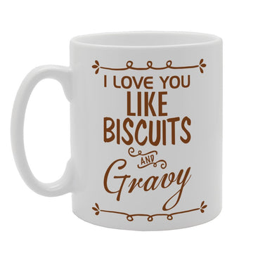 I Love You Like Biscuits And Gravy   Printed Tea Coffee Ceramic  Mg3361 - Funny Printed Coffee Mug - Great Gift Idea