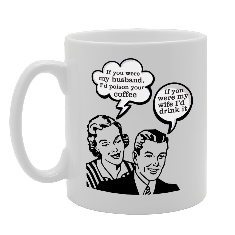 If Your Were My Husband I'D Poison Your Coffee   Printed Tea Coffee Ceramic  Mg2205 - Funny Printed Coffee Mug - Great Gift Idea
