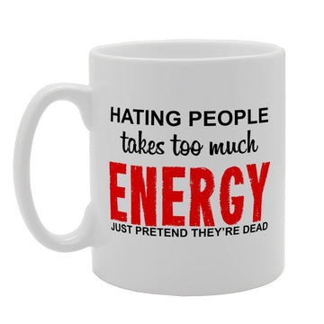 Hating People Takes To Much Energy Just Pretend They'Are Dead   Printed Tea Coffee Ceramic  Mg3166 - Funny Printed Coffee Mug - Great Gift Idea