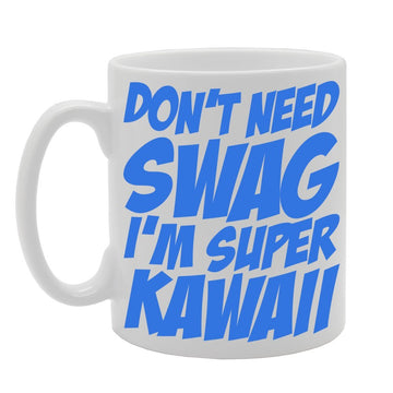 Don'T Need Swag I'M Super Kawaii   Printed Tea Coffee Ceramic  Mg314 - Funny Printed Coffee Mug - Great Gift Idea