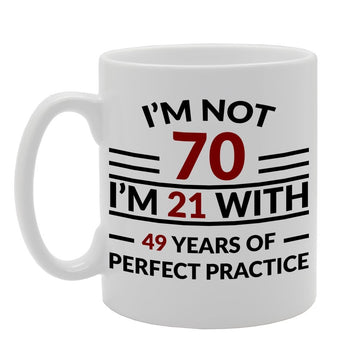 I'M Not 70, I'M 21 With 49 Years Of Perfect Practice   Printed Tea Coffee Ceramic  Mg654 - Funny Printed Coffee Mug - Great Gift Idea