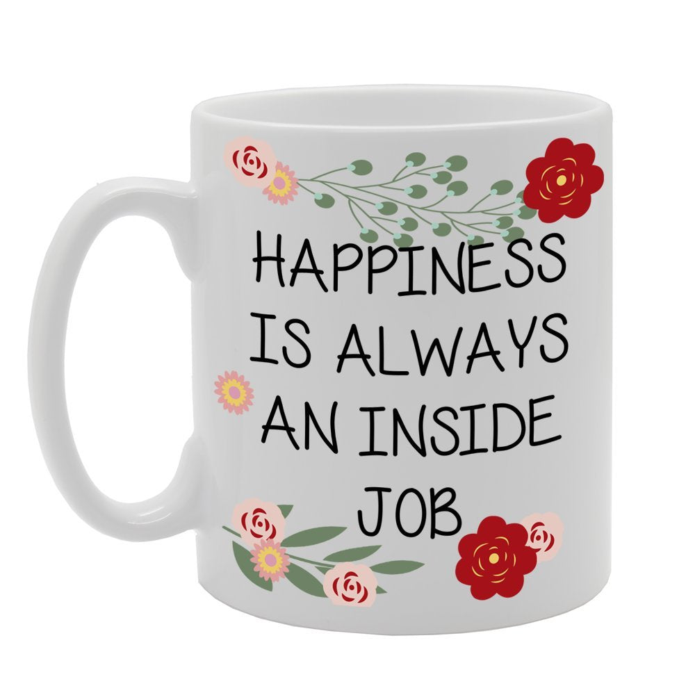 Happiness Is Always An Inside Job   Printed Tea Coffee Ceramic  Mg134 - Funny Printed Coffee Mug - Great Gift Idea