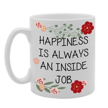 Happiness Is Always An Inside Job   Printed Tea Coffee Ceramic  Mg134 - Funny Printed Coffee Mug - Great Gift Idea