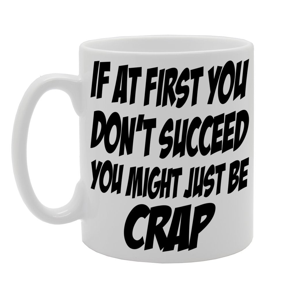 If At First You Don'T Succeed You Might Just Be Crap   Printed Tea Coffee Ceramic  Mg257 - Funny Printed Coffee Mug - Great Gift Idea