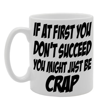 If At First You Don'T Succeed You Might Just Be Crap   Printed Tea Coffee Ceramic  Mg257 - Funny Printed Coffee Mug - Great Gift Idea
