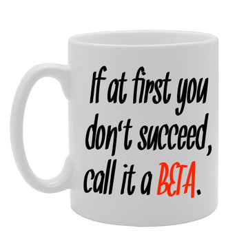 If At First You Don'T Succeed, Call It A Beta.   Printed Tea Coffee Ceramic  Mg529 - Funny Printed Coffee Mug - Great Gift Idea