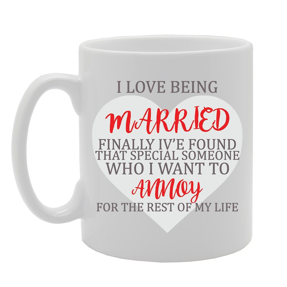 I Love Being Married Finally Iv'E Found That Speical Someone Who I Want To Annoy For The Rest Of My Life   Printed Tea Coffee Ceramic  Mg4182 - Funny Printed Coffee Mug - Great Gift Idea