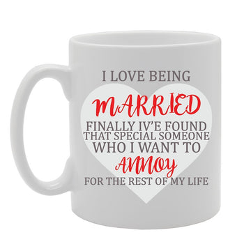 I Love Being Married Finally Iv'E Found That Speical Someone Who I Want To Annoy For The Rest Of My Life   Printed Tea Coffee Ceramic  Mg4182 - Funny Printed Coffee Mug - Great Gift Idea