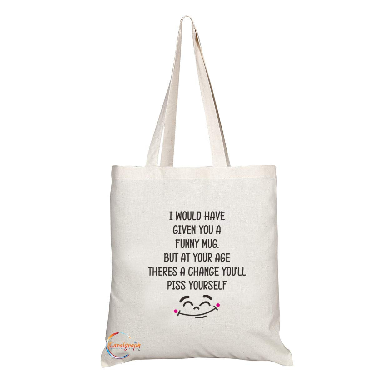 TB749 I Would Have Given You A Funny Mug But At Your Age You'll Piss Yourself Novelty Present Gift Printed Eco-Friendly Stylish Long Handled Tote Shoulder Bag