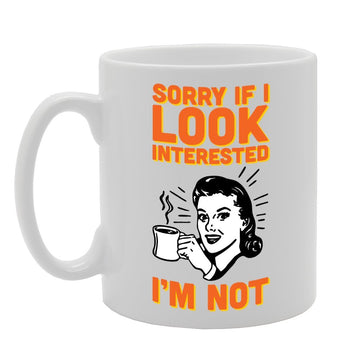 Sorry If I Look Interested I'M Not   Printed Tea Coffee Ceramic  Mg3453 - Funny Printed Coffee Mug - Great Gift Idea