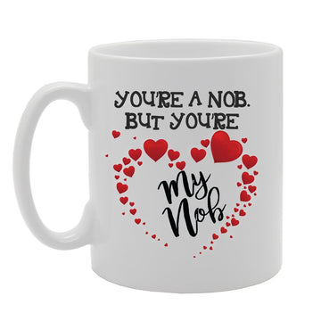 You'Re A Nob But You'Re My Nob   Printed Tea Coffee Ceramic  Mg2797 - Funny Printed Coffee Mug - Great Gift Idea