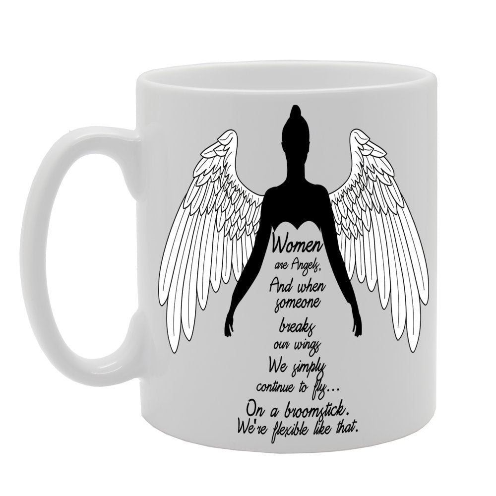 Women Are Angels , And When Someone Breaks Our Wings , We Simply Continue To Fly. On A Broomstick , We'Re Flexible Like That.   Printed Tea Coffee Ceramic  Mg295 - Funny Printed Coffee Mug - Great Gift Idea