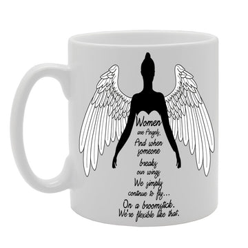 Women Are Angels , And When Someone Breaks Our Wings , We Simply Continue To Fly. On A Broomstick , We'Re Flexible Like That.   Printed Tea Coffee Ceramic  Mg295 - Funny Printed Coffee Mug - Great Gift Idea