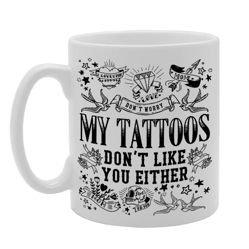 Don'T Worry My Tattoos Don'T Like You Either   Printed Tea Coffee Ceramic  Mg4686 - Funny Printed Coffee Mug - Great Gift Idea