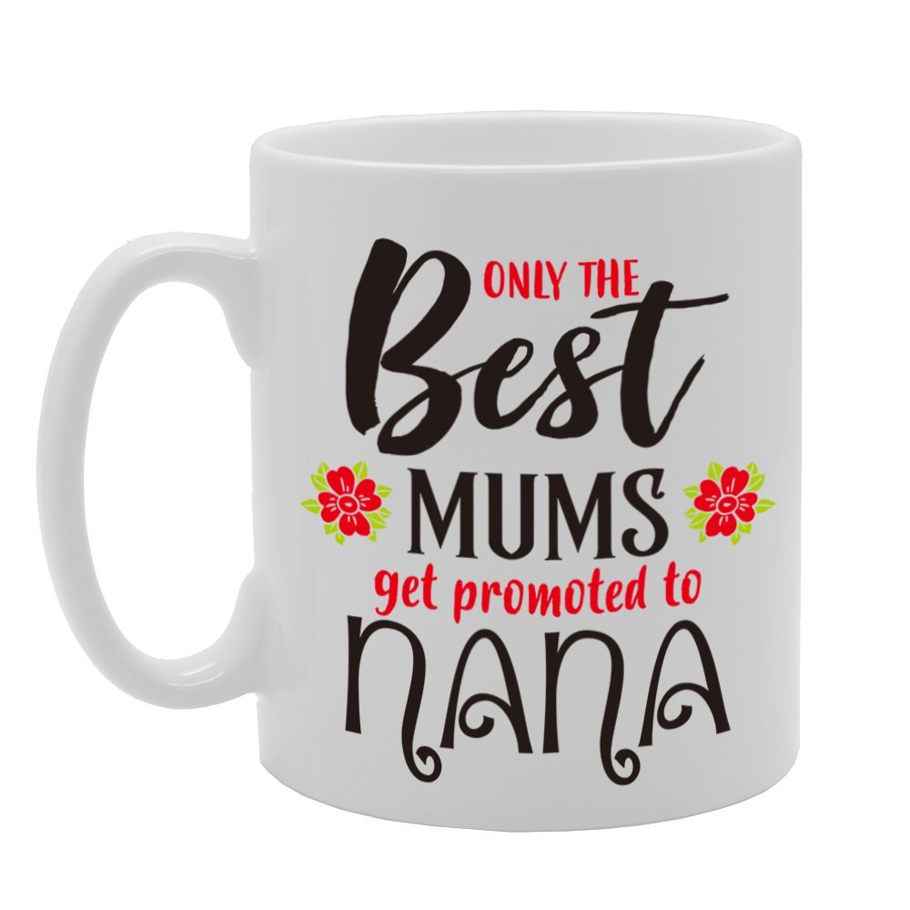 Only The Best Mums Get Promoted To Nana   Printed Tea Coffee Cermic  Mg4249 - Funny Printed Coffee Mug - Great Gift Idea
