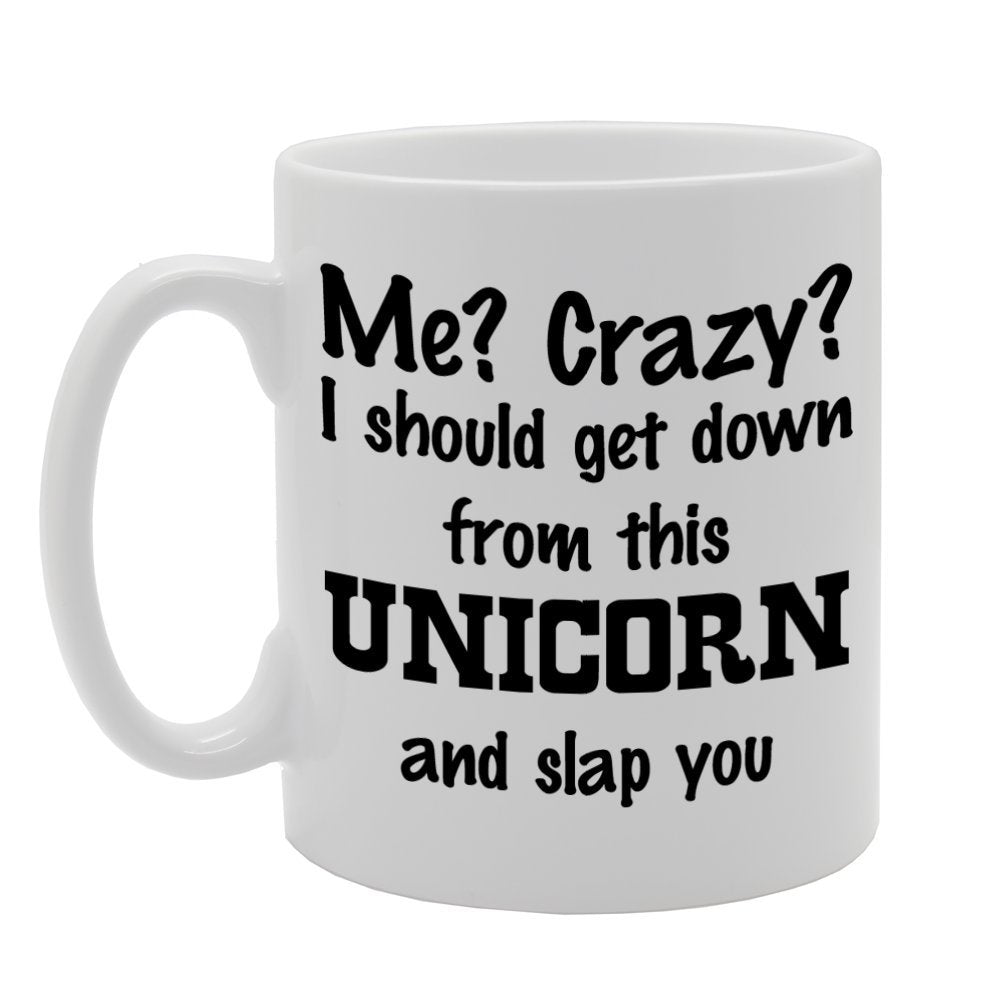 Me ? Crazy ? I Should Get Down From This Unicorn And Slap You   Printed Tea Coffee Ceramic  Mg886 - Funny Printed Coffee Mug - Great Gift Idea