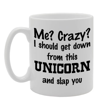Me ? Crazy ? I Should Get Down From This Unicorn And Slap You   Printed Tea Coffee Ceramic  Mg886 - Funny Printed Coffee Mug - Great Gift Idea