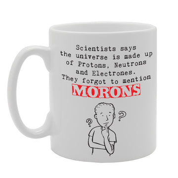 Scientists Say The Universe Is Made Up Of Protons, Neutrons And Electrons   Printed Tea Coffee Ceramic  Mg2241 - Funny Printed Coffee Mug - Great Gift Idea