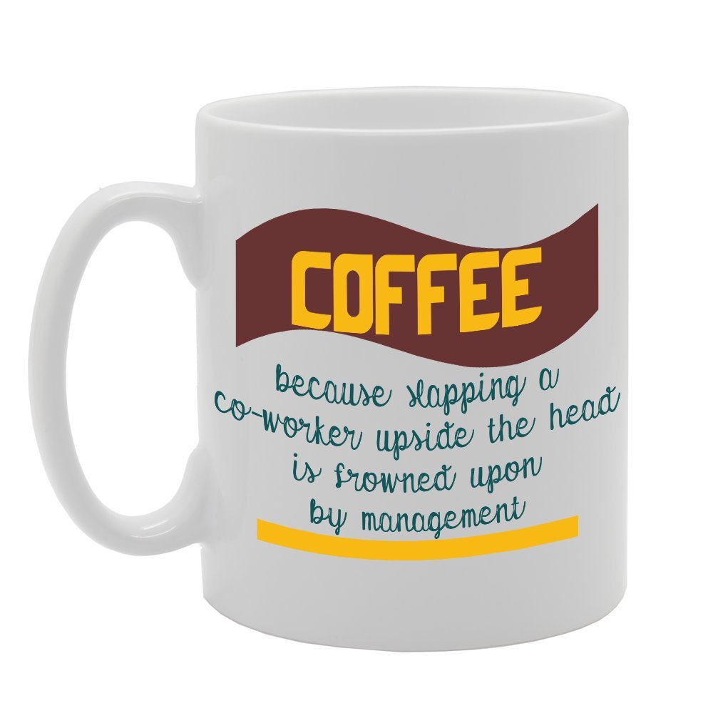 Coffee Because Slaping A Co-Worker Upside The Head Is Frowned Upon By Management   Printed Tea Coffee Ceramic  Mg3589 - Funny Printed Coffee Mug - Great Gift Idea