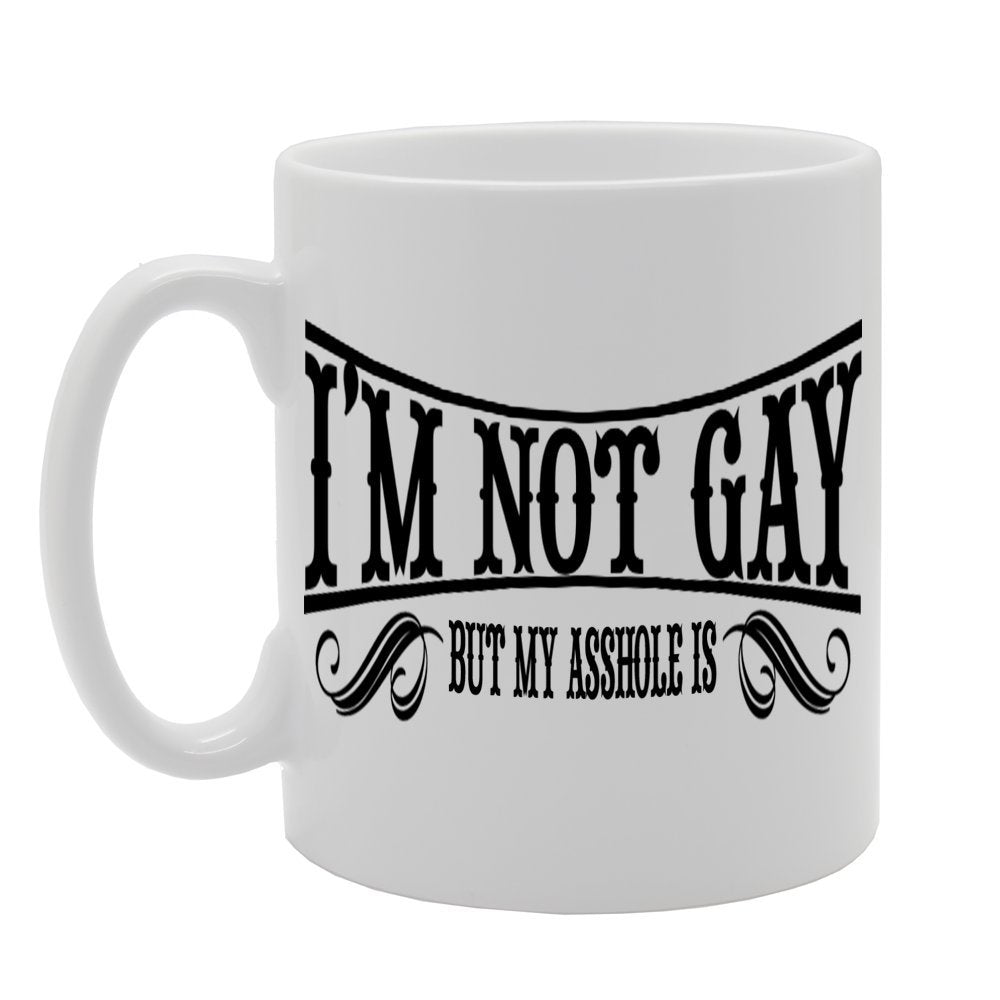 I Am Not Gay But My Asshole Is   Printed Tea Coffee Ceramic  Mg433 - Funny Printed Coffee Mug - Great Gift Idea