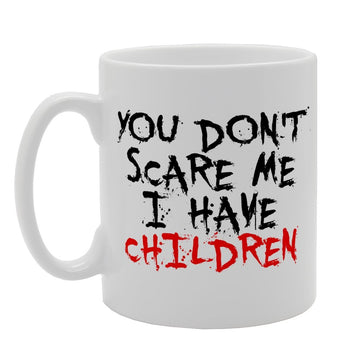 You Don'T Scare Me I Have Children   Printed Tea Coffee Ceramic  Mg2503 - Funny Printed Coffee Mug - Great Gift Idea