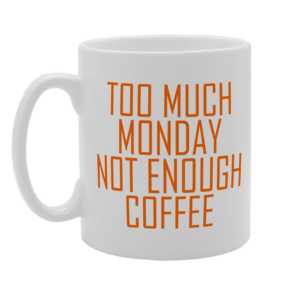 To Much Monday Not Enough   Printed Tea Coffee Ceramic  Mg2031 - Funny Printed Coffee Mug - Great Gift Idea