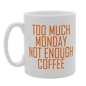 To Much Monday Not Enough   Printed Tea Coffee Ceramic  Mg2031 - Funny Printed Coffee Mug - Great Gift Idea