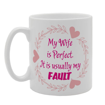 My Wife Is Perfect. It Is Usually My Fault   Printed Tea Coffee Ceramic  Mg3340 - Funny Printed Coffee Mug - Great Gift Idea