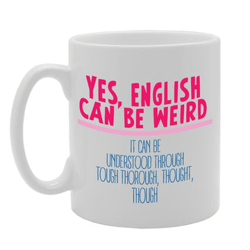 Yes English Can Be Weired It Can Be Understood Through   Printed Tea Coffee Ceramic  Mg3777 - Funny Printed Coffee Mug - Great Gift Idea
