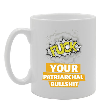 Geeky - F*Ck Your Patriarchal Bullshit   Printed Tea Coffee Ceramic  Mg3875 - Funny Printed Coffee Mug - Great Gift Idea