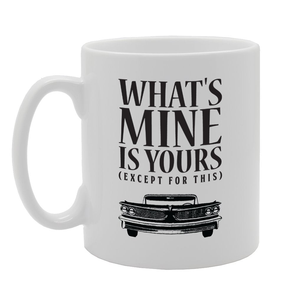 What'S Mine Is Yours (Except For This)   Printed Tea Coffee Ceramic  Mg3604 - Funny Printed Coffee Mug - Great Gift Idea