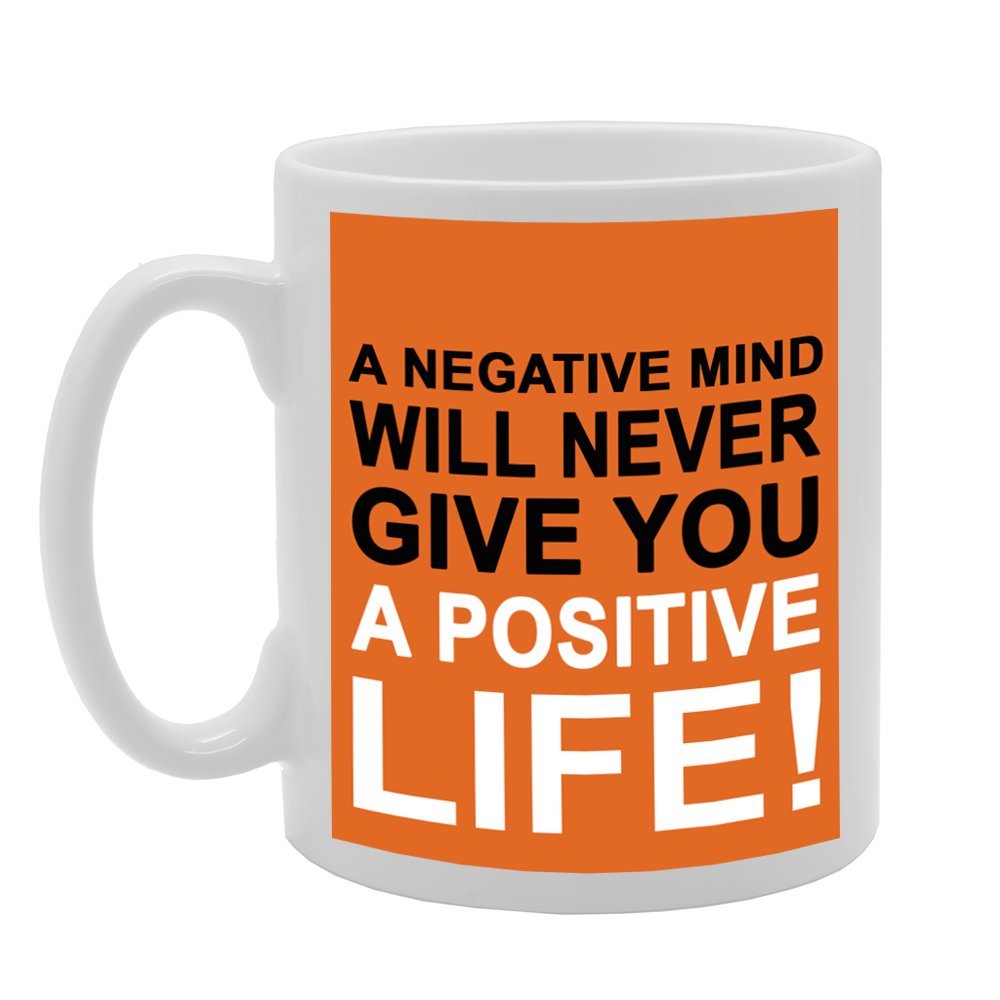 A Negative Mind Will Never Give You A Positive Life!   Printed Tea Coffee Ceramic  Mg099 - Funny Printed Coffee Mug - Great Gift Idea