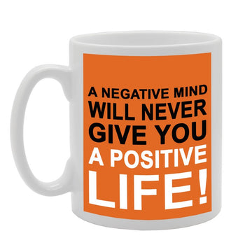 A Negative Mind Will Never Give You A Positive Life!   Printed Tea Coffee Ceramic  Mg099 - Funny Printed Coffee Mug - Great Gift Idea