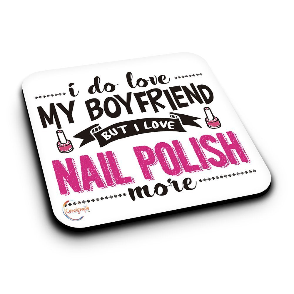 ER073 i do love MY BOYFRIEND BUT I LOVE MY NAIL POLISH MORE Novelty Present Gift Printed MDF Wooden Coaster
