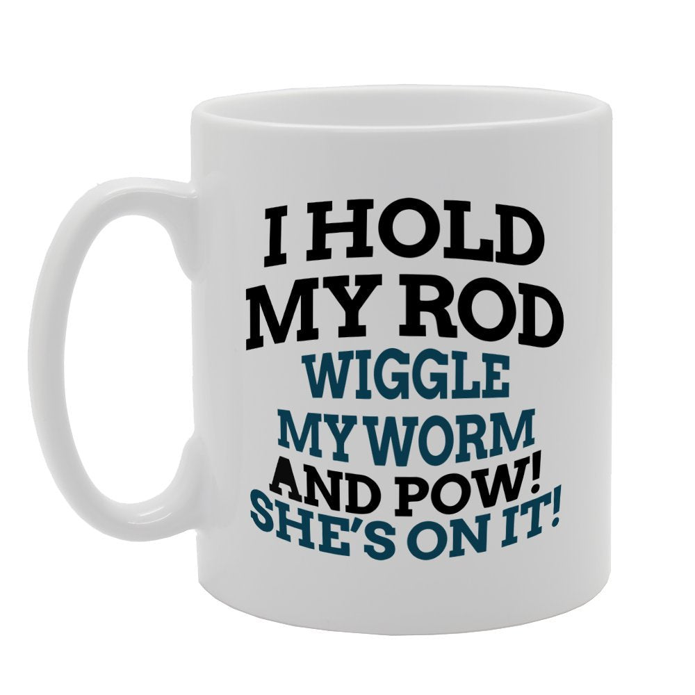 I Hold My Rod Wiggle My Worm And Pow!   Printed Tea Coffee Ceramic  Mg1533 - Funny Printed Coffee Mug - Great Gift Idea
