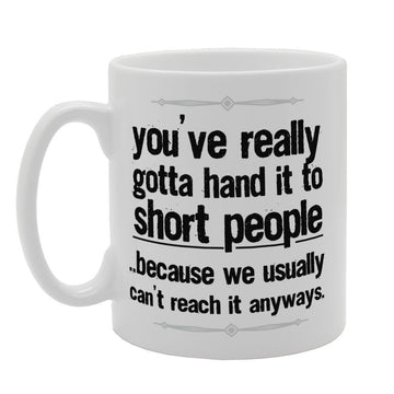 You'Ve Really Gotta Hand It To Short People   Printed Tea Coffee Ceramic  Mg3201 - Funny Printed Coffee Mug - Great Gift Idea