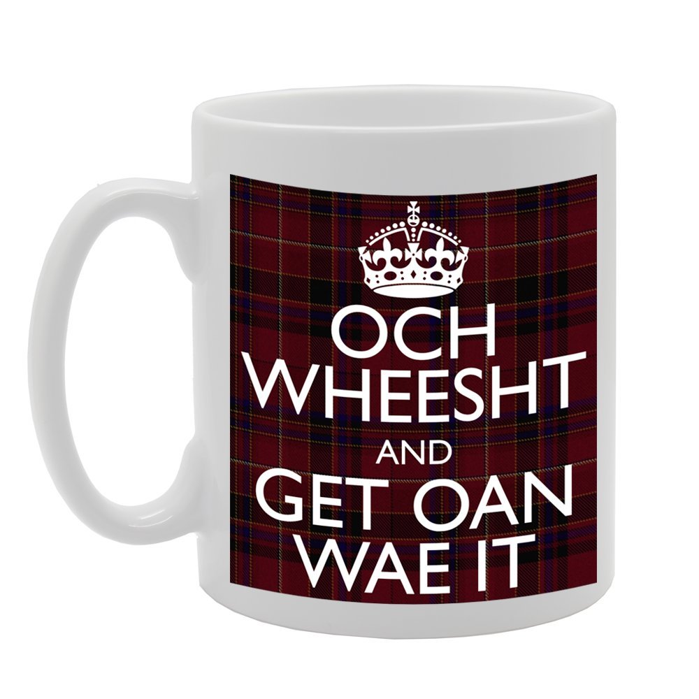 Och Wheesht And Get Oan Wae It.   Printed Tea Coffee Ceramic  Mg583 - Funny Printed Coffee Mug - Great Gift Idea