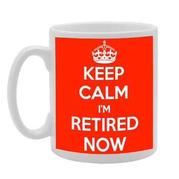 Keep Calm I'M Retired Now   Printed Tea Coffee Ceramic  Mg448 - Funny Printed Coffee Mug - Great Gift Idea