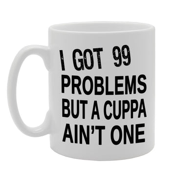 I Got 99 Problems But A Cuppa Ain'T One   Printed Tea Coffee Ceramic  Mg237 - Funny Printed Coffee Mug - Great Gift Idea