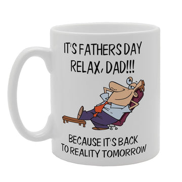 Father'S  - It'S Father'S  Relax, Dad!!! Because It'S Back To Reality Tomorrow   Printed Tea Coffee Ceramic  Mg3775 - Funny Printed Coffee Mug - Great Gift Idea