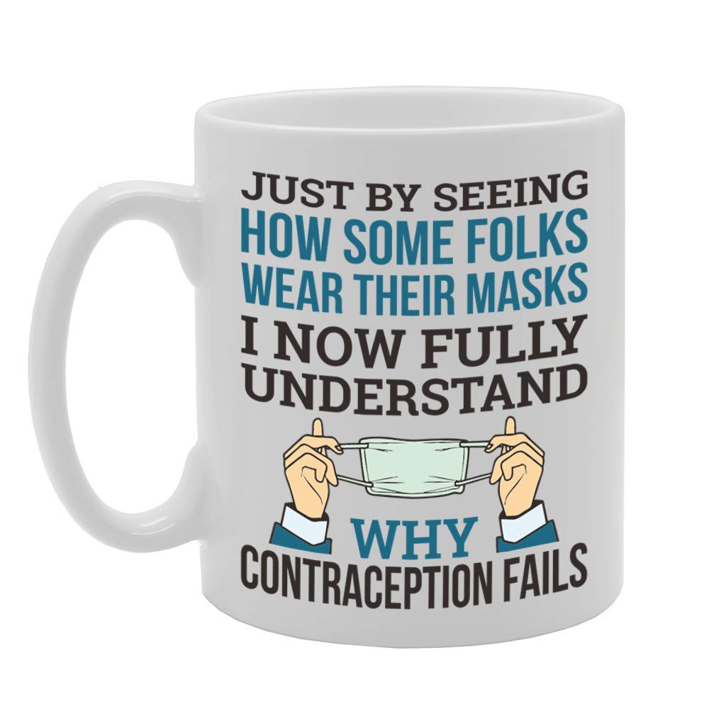 Just By Seeing How Some Folks Wear Their Masks, I Now Fully Understand Why Contraception Fails   Printed Tea Coffee Ceramic  Mg5095 - Funny Printed Coffee Mug - Great Gift Idea