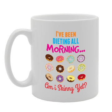 I'Ve Been Dieting All Morning Am I Skinny Yet?   Printed Tea Coffee Ceramic  Mg3986 - Funny Printed Coffee Mug - Great Gift Idea